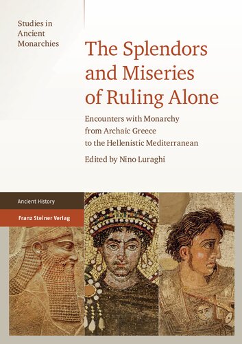 The Splendors And Miseries Of Ruling Alone Encounters With Monarchy From Archaic Greece To The Hellenistic Mediterranean Illustrated Nino Luraghi Editor