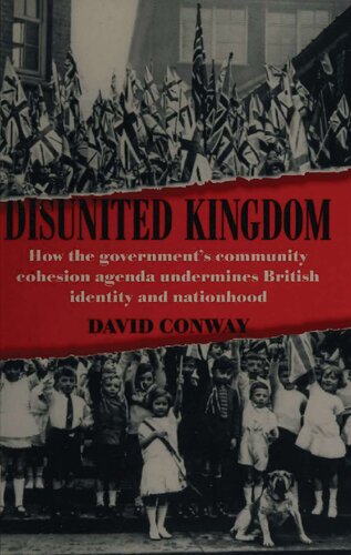 Disunited Kingdom How Governments Community Cohesion Agenda Undermines British Identity And Nationhood David Conway