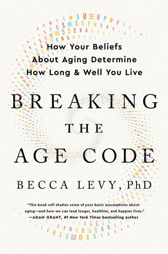 Breaking The Age Code How Your Beliefs About Aging Determine How Long And Well You Live Becca Levy