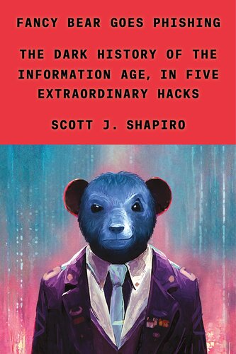 Fancy Bear Goes Phishing The Dark History Of The Information Age In Five Extraordinary Hacks 1st Edition Scott J Shapiro
