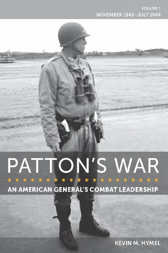 Pattons War An American Generals Combat Leadership Volume 1 November 1942july 1944 Kevin M Hymel