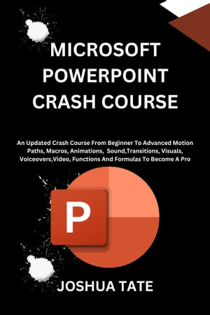 Microsoft Powerpoint Crash Course An Updated Crash Course From Beginner To Advanced Motion Paths Macros Animations Joshua Tate