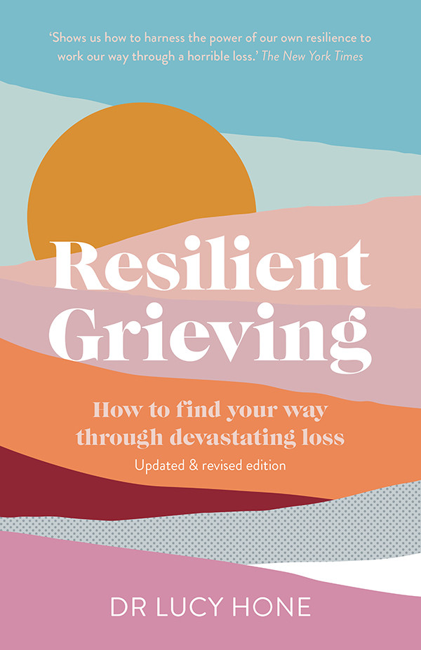 Resilient Grieving How To Find Your Way Through Devastating Loss 2nd Edition 2nd Lucy Hone