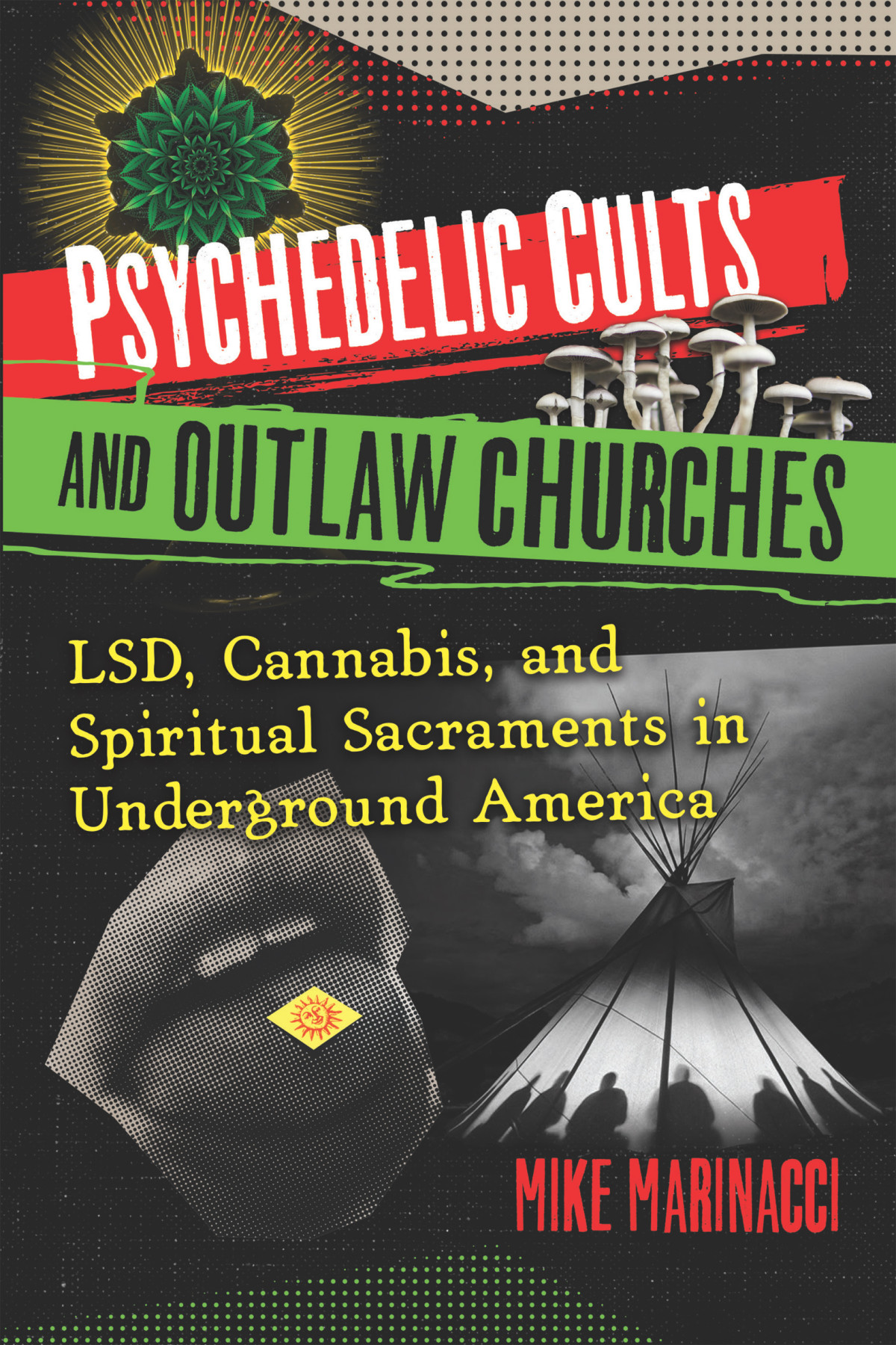 Psychedelic Cults And Outlaw Churches Lsd Cannabis And Spiritual Sacraments In Underground America Mike Marinacci
