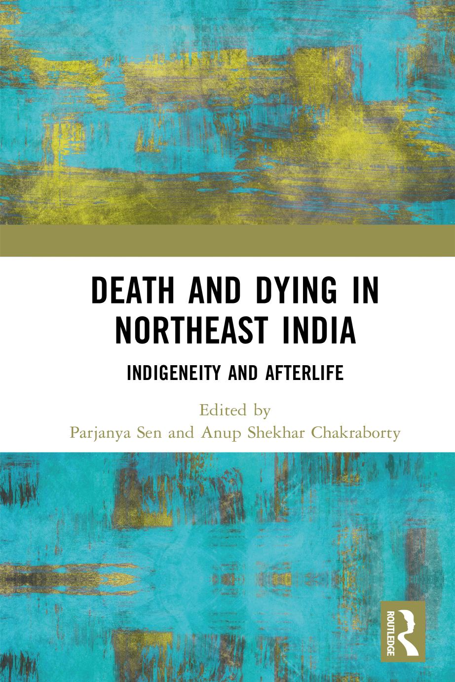 Death And Dying In Northeast India Indigeneity And Afterlife Parjanya Sen Anup Shekhar Chakraborty