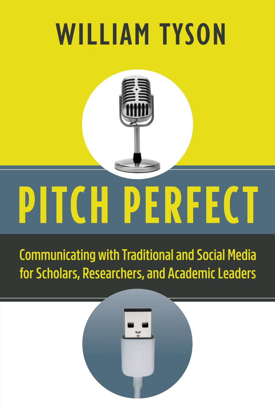 Pitch Perfect Communicating With Traditional And Social Media For Scholars Researchers And Academic Leaders William Tyson