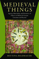 Medieval Things Agency Materiality And Narratives Of Objects In Medieval German Literature And Beyond 1st Edition Bettina Bildhauer
