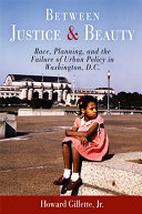 Between Justice And Beauty Race Planning And The Failure Of Urban Policy In Washington Dc Howard Gillette