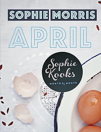 Sophie Kooks Month By Month April Quick And Easy Feelgood Seasonal Food For April From Kooky Doughs Sophie Morris Sophie Morris