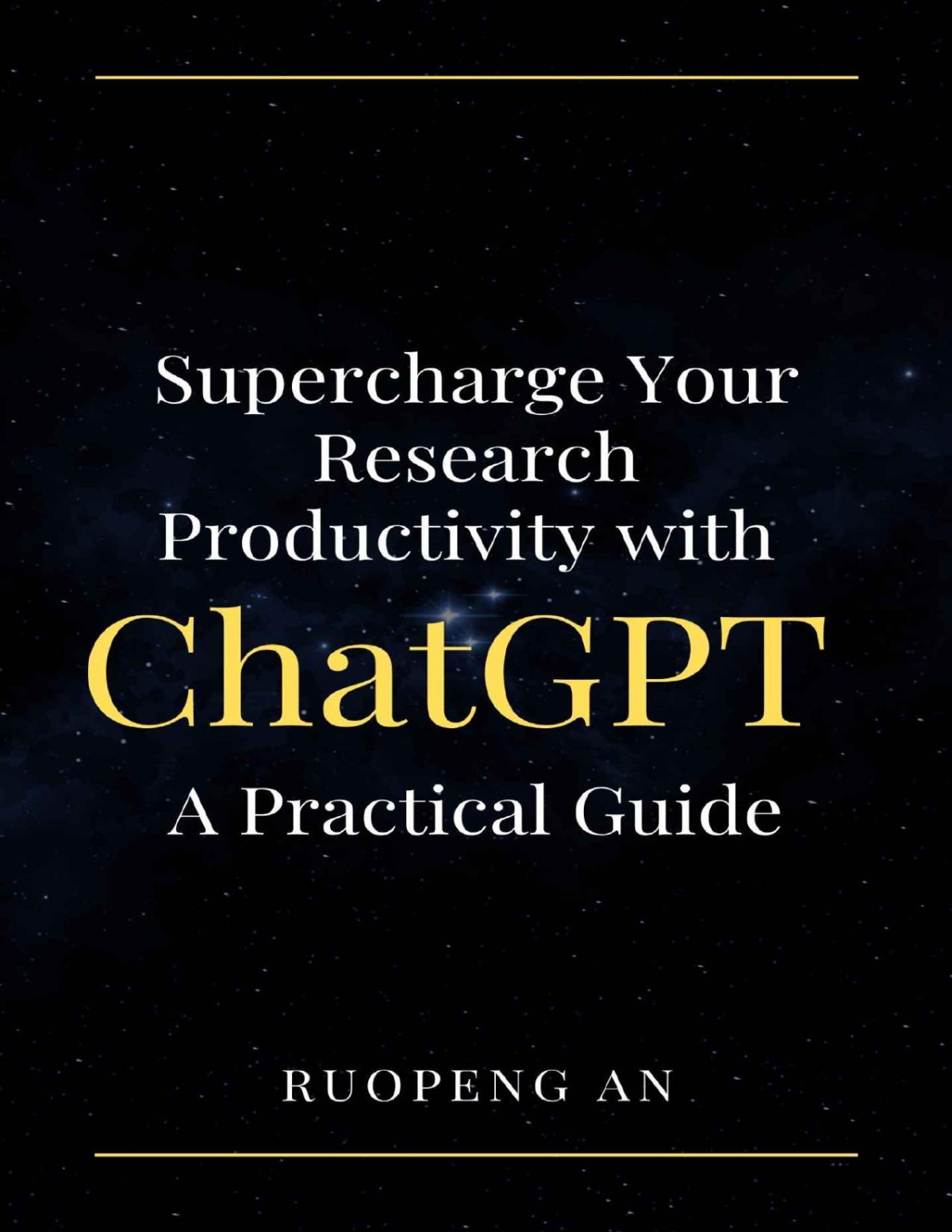 Supercharge Your Research Productivity With Chatgpt A Practical Guide Ruopeng An