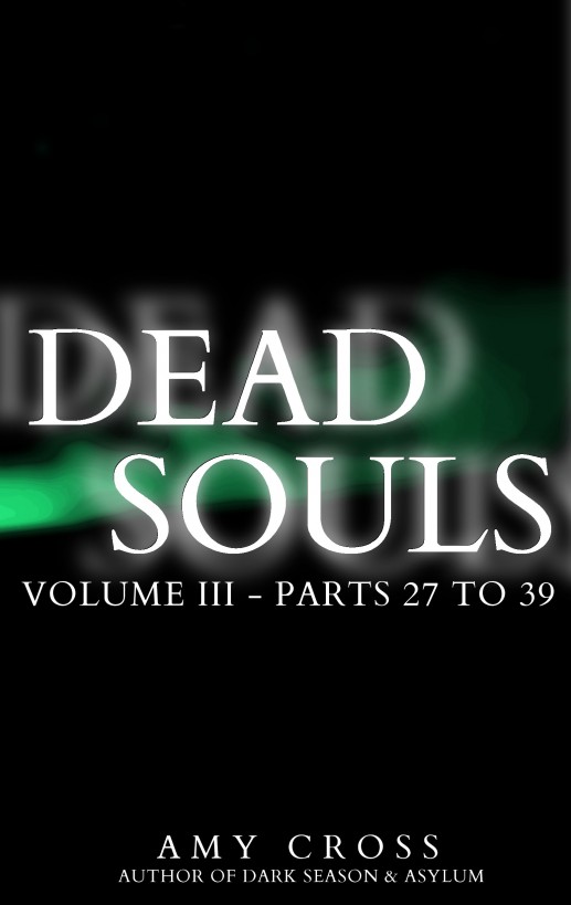 Dead Souls Volume Three Parts 27 To 39 Amy Cross