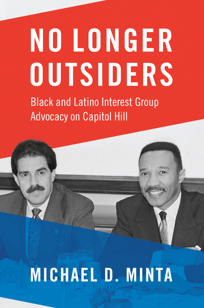 No Longer Outsiders Black And Latino Interest Group Advocacy On Capitol Hill Michael D Minta