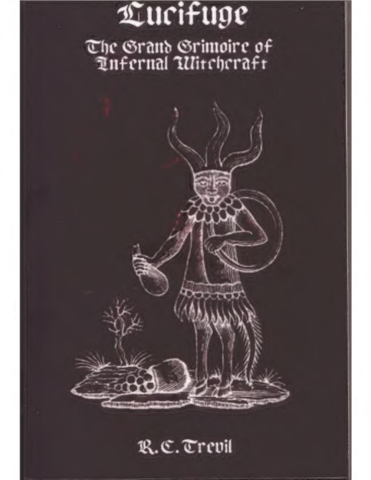 Black Book Of Lucifuge The Grand Grimoire Of Infernal Witchcraft 1 R E Trevil