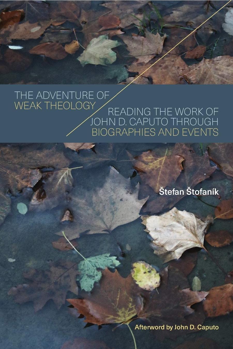 The Adventure Of Weak Theology Reading The Work Of John D Caputo Through Biographies And Events Tefan Tofank John D Caputo