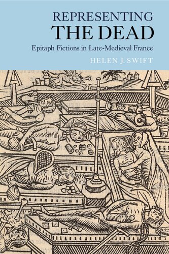 Representing The Dead Epitaph Fictions In Latemedieval France Helen J Swift