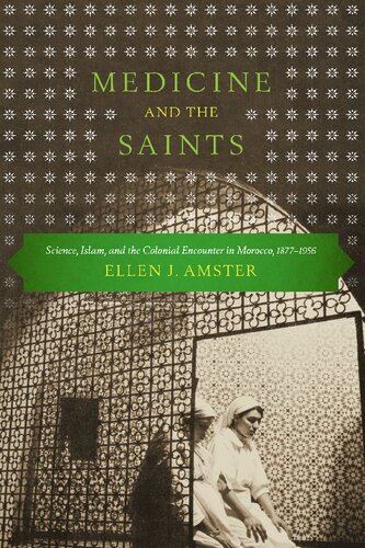 Medicine And The Saints Science Islam And The Colonial Encounter In Morocco 18771956 1st Edition Ellen J Amster