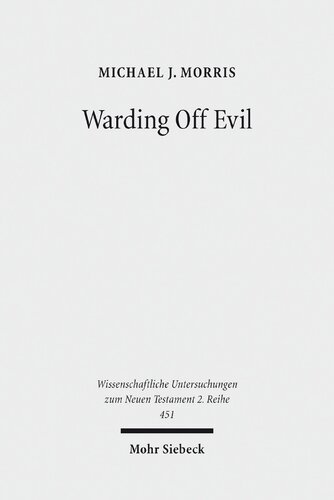 Warding Off Evil Apotropaic Tradition In The Dead Sea Scrolls And Synoptic Gospels Michael J Morris
