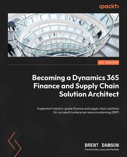 Becoming A Dynamics 365 Finance And Supply Chain Solution Architect Implement Industrygrade Finance And Supply Chain Solutions Brent Dawson