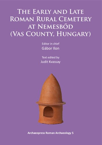 The Early And Late Roman Rural Cemetery At Nemesbd Vas County Hungary Gbor Ilon Judit Kvassay