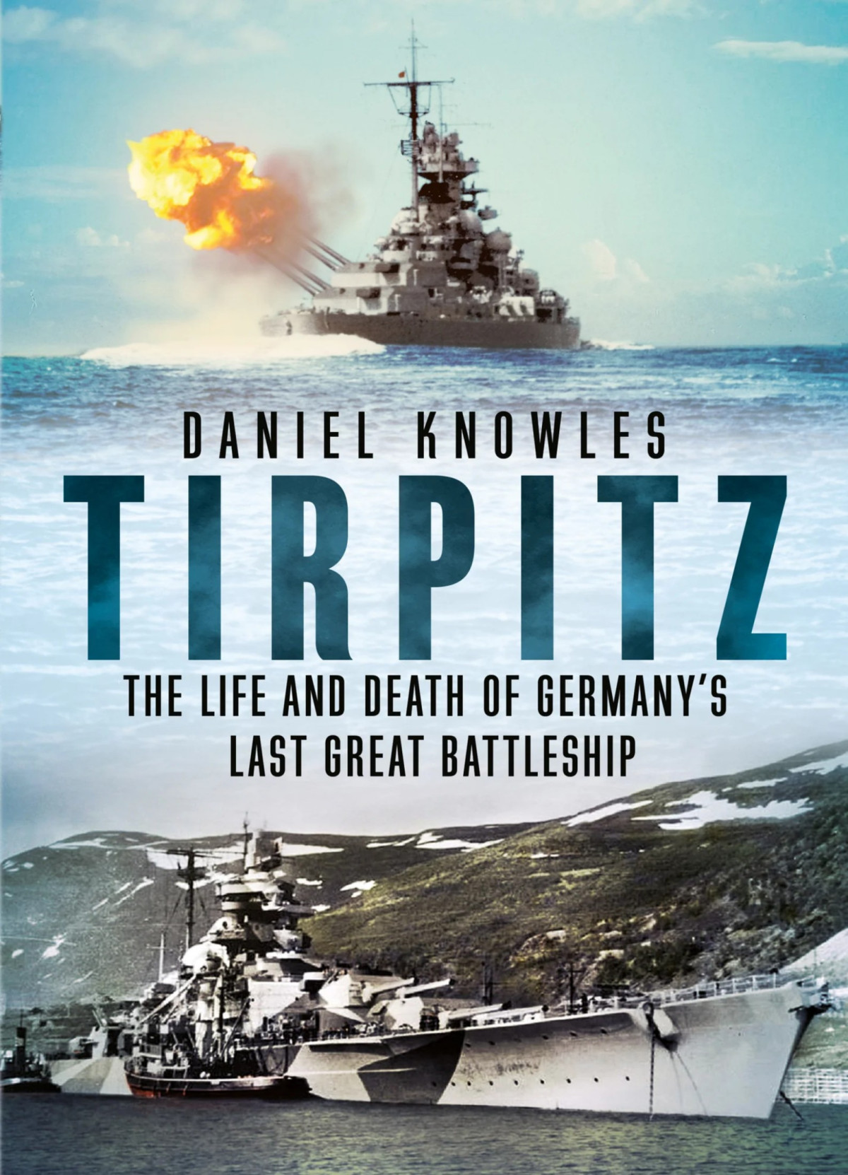 Tirpitz The Life And Death Of Germanys Last Great Battleship Daniel Knowles