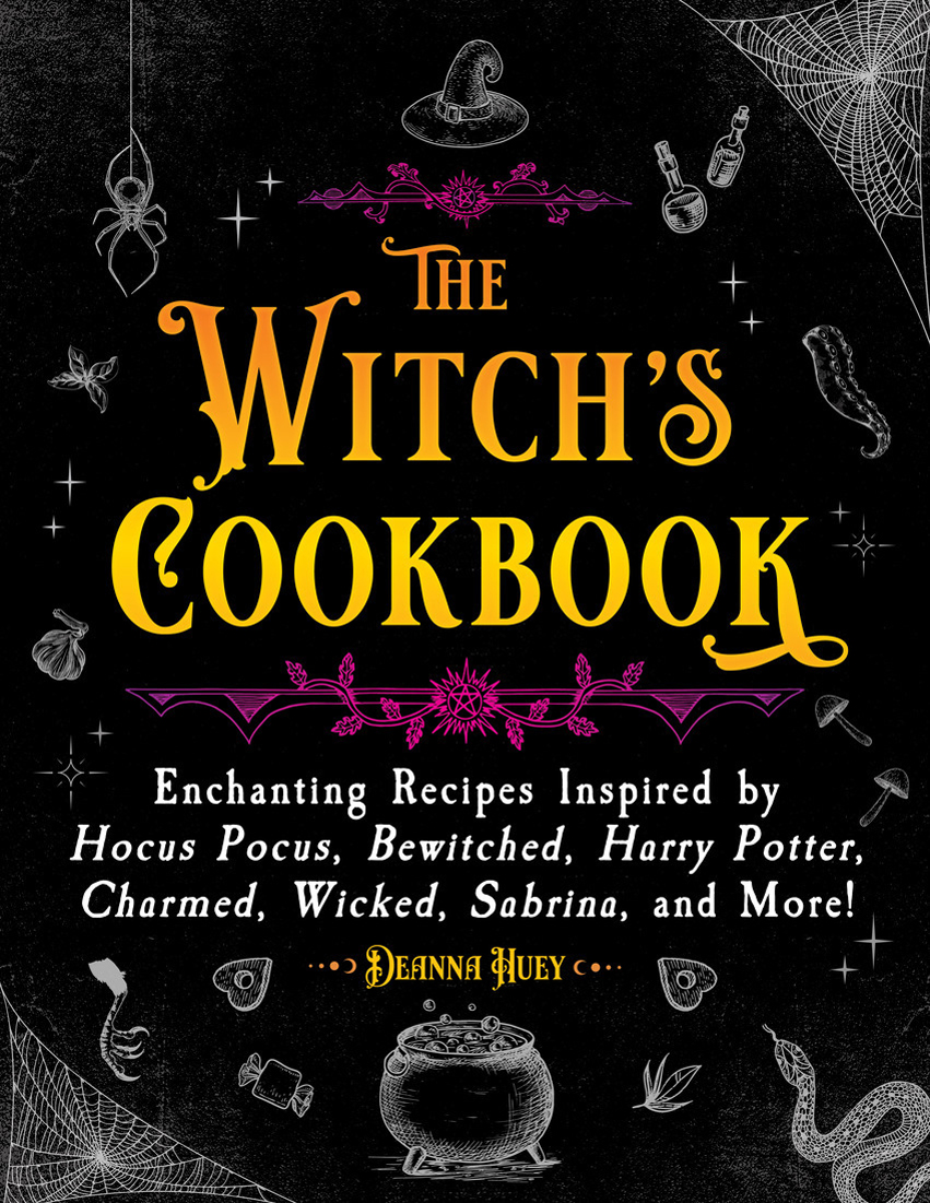 The Witchs Cookbook Enchanting Recipes Inspired By Hocus Pocus Bewitched Harry Potter Charmed Wicked Sabrina And More 2023th Edition Deanna Huey