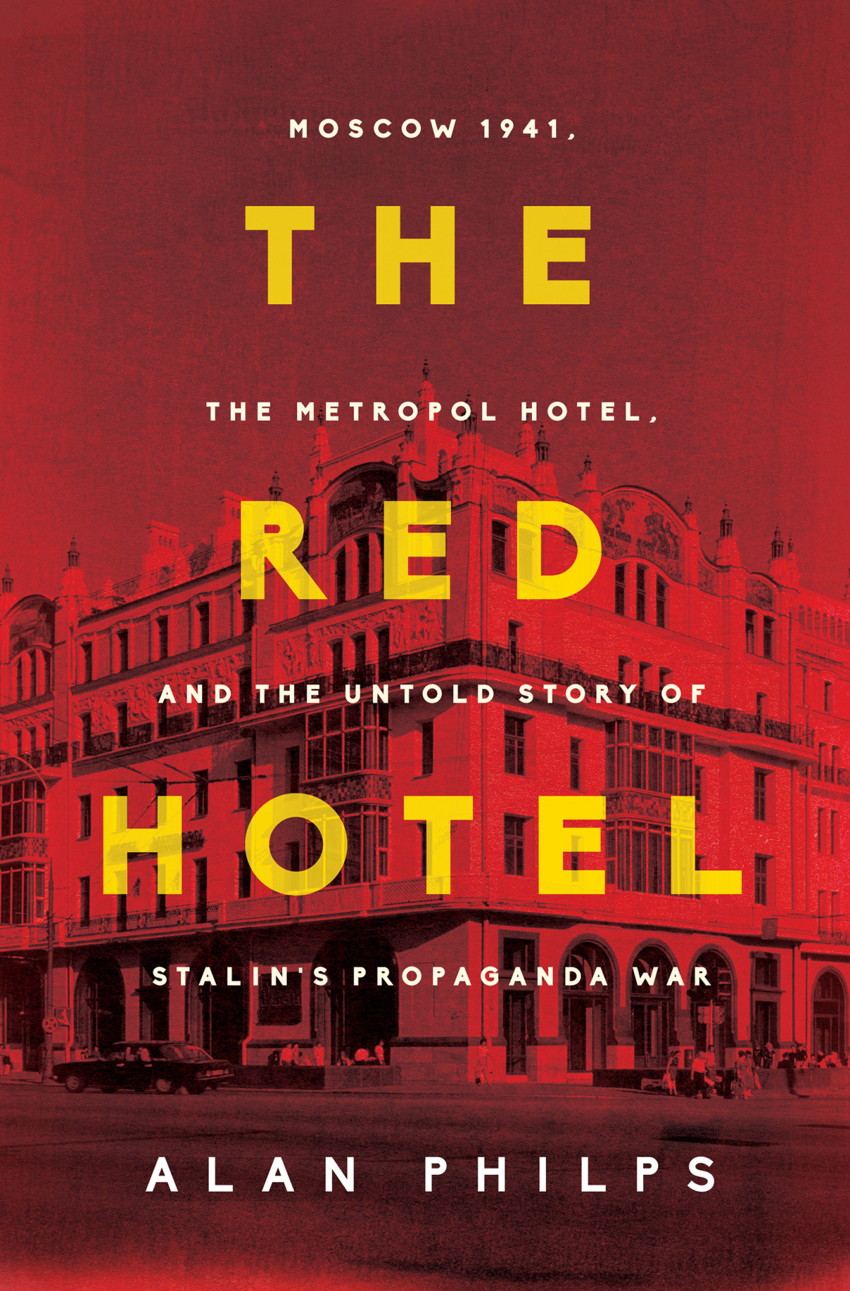 The Red Hotel Moscow 1941 The Metropol Hotel And Untold Story Of Stalins Propaganda War Alan Philips