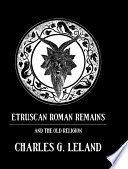 Etruscan Roman Remains And The Old Religion Charles Godfrey Leland