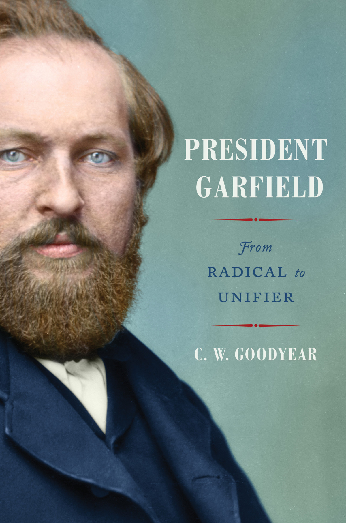 President Garfield From Radical To Unifier Cw Goodyear