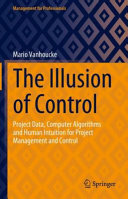 The Illusion Of Control Project Data Computer Algorithms And Human Intuition For Project Management And Control Mario Vanhoucke