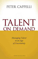 Talent On Demand Managing Talent In An Age Of Uncertainty Peter Cappelli