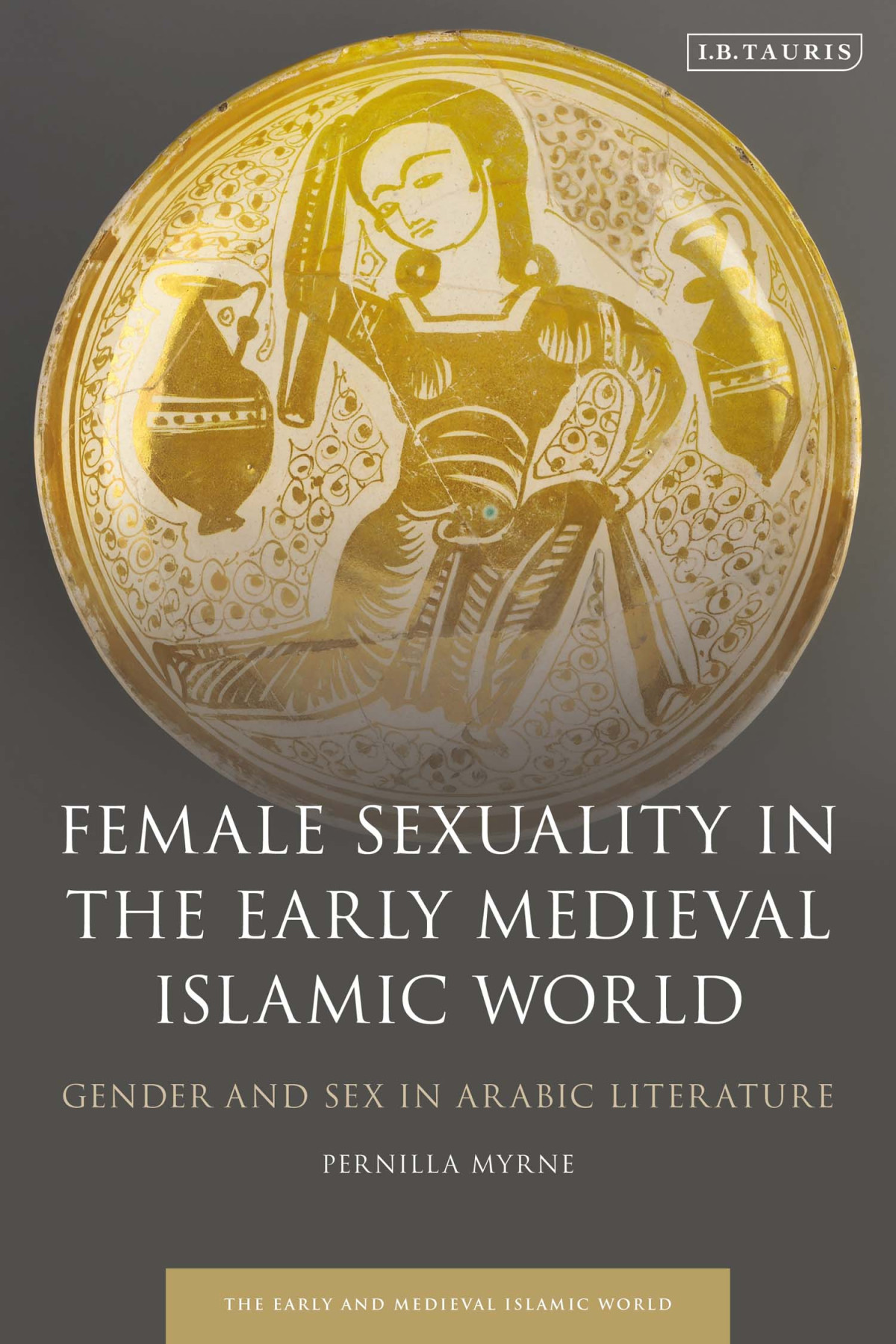 Female Sexuality In The Early Medieval Islamic World Pernilla Myrne