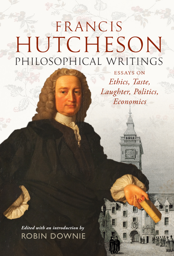 Francis Hutcheson Philosophical Writings Essays On Ethics Taste Laughter Politics Economics Downie