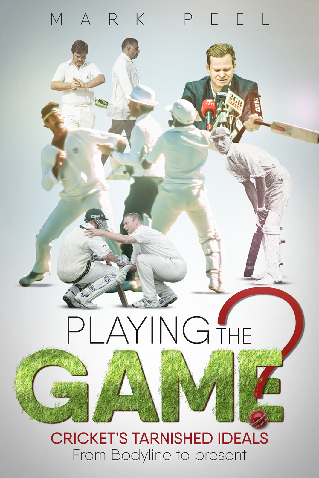 Playing The Game Crickets Tarnished Ideals From Bodyline To The Present Mark Peel