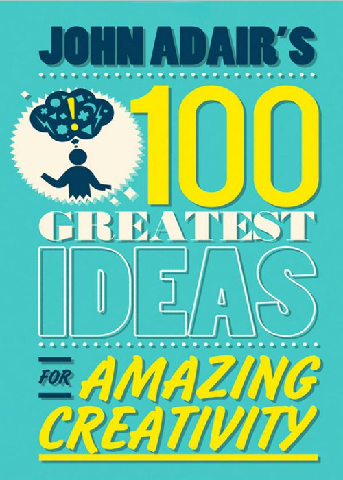 John Adairs 100 Greatest Ideas For Amazing Creativity John Adair