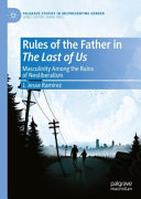 Rules Of The Father In The Last Of Us Masculinity Among The Ruins Of Neoliberalism J Jesse Ramirez