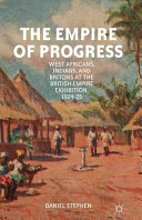 The Empire Of Progress West Africans Indians And Britons At The British Empire Exhibition 192425 Daniel Stephen