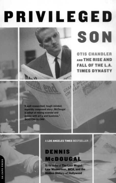 Privileged Son Otis Chandler And The Rise And Fall Of The La Times Dynasty Dennis Mcdougal