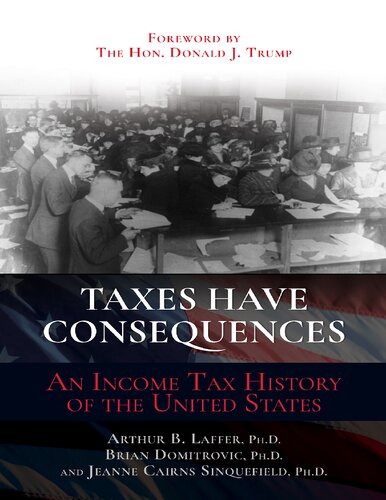 Taxes Have Consequences An Income Tax History Of The United States Arthur B Laffer