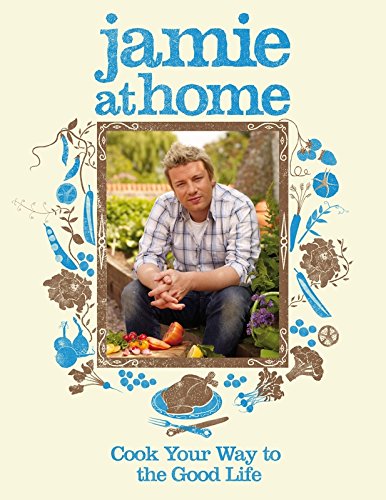Jamie At Home Cook Your Way To The Good Life 1st Edition Jamie Oliver