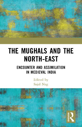 The Mughals And The Northeast Encounter And Assimilation In Medieval India Sajal Nag