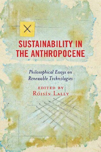 Sustainability In The Anthropocene Philosophical Essays On Renewable Technologies Risn Lally