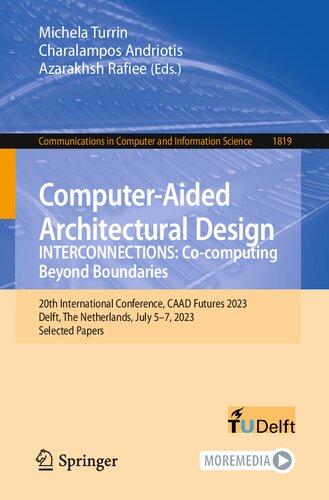 Computeraided Architectural Design Interconnections Cocomputing Beyond Boundaries 20th International Conference Caad Futures 2023 Delft The Netherlands July 57 2023 Selected Papers Michela Turrin
