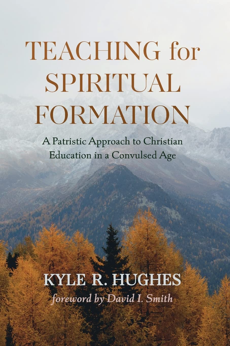 Teaching For Spiritual Formation A Patristic Approach To Christian Education In A Convulsed Age 1st Edition Kyle R Hughes