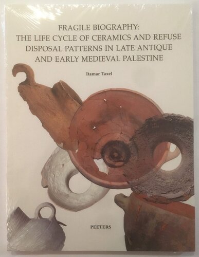 Fragile Biography The Life Cycle Of Ceramics And Refuse Disposal Patterns In Late Antique And Early Medieval Palestine Babesch Supplementa I Taxel