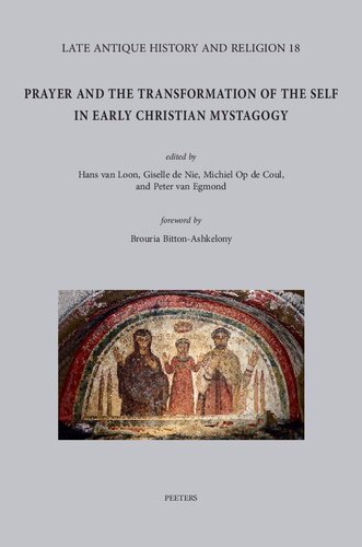 Prayer And The Transformation Of The Self In Early Christian Mystagogy Late Antique History And Religion H Van Loon Editor