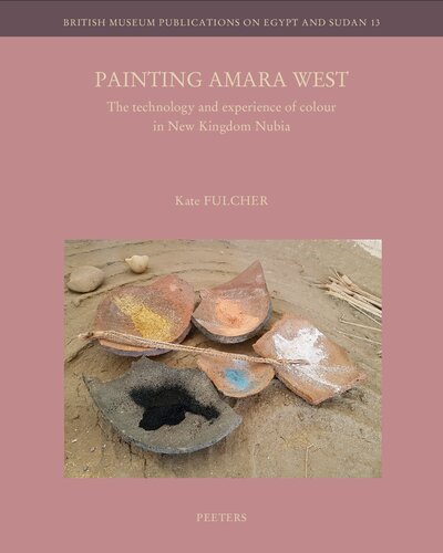 Painting Amara West The Technology And Experience Of Colour In New Kingdom Nubia British Museum Publications On Egypt And Sudan 13 Kate Fulcher