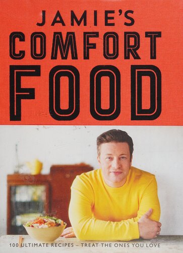 Jamies Comfort Food 100 Ultimate Recipes Treat The Ones You Love 1st Edition Jamie Oliver