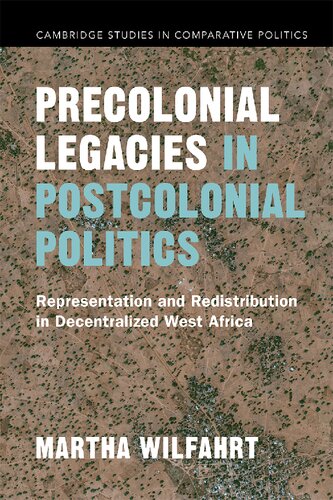 Precolonial Legacies In Postcolonial Politics Representation And Redistribution In Decentralized West Africa Martha Wilfahrt