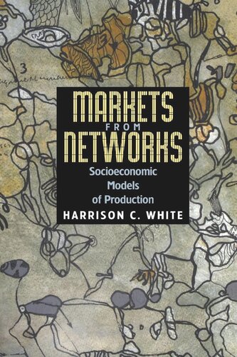 Markets From Networks Socioeconomic Models Of Production Harrison C White
