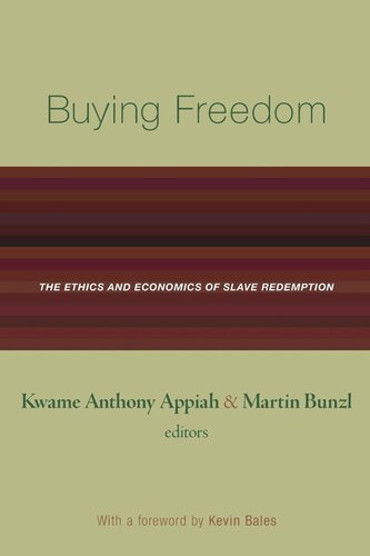 Buying Freedom The Ethics And Economics Of Slave Redemption Kwame Anthony Appiah Editor Martin Bunzl Editor Kevin Bales Editor